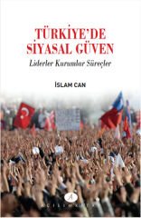 Türkiyede Siyasal Güven  Liderler Kurumlar Süreçler