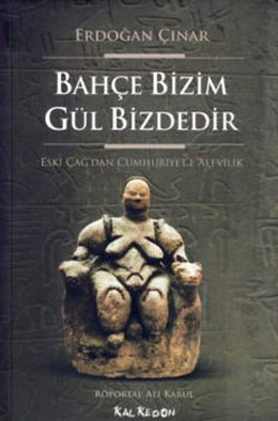 Bahçe Bizim Gül Bizdedir  Eski Çağ'dan Cumhuriyet'e Alevilik