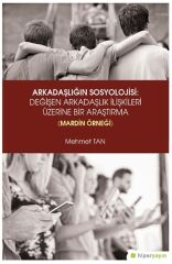 Arkadaşlığın Sosyolojisi- Değişen Arkadaşlık İlişkileri Üzerine Bir Araştırma (Mardin Örneği)