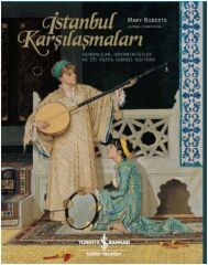 İstanbul Karşılaşmaları Osmanlılar, Oryantalistler ve 19. Yüzyıl Görsel Kültürü