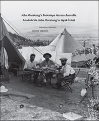 Anadolu’da John Garstang’ın Ayak İzleri  John Garstang’s Footsteps Across Anatolia