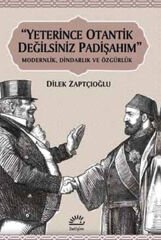 Yeterince Otantik Değilsiniz Padişahım  Modernlik, Dindarlık ve Özgürlük