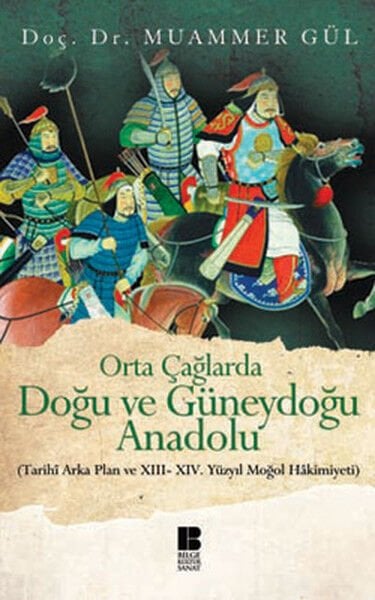 Orta Çağlarda Doğu ve Güneydoğu Anadolu  Tarihi Arka Plan ve XIII-XIV. Yüzyıl Moğol Hakimiyeti