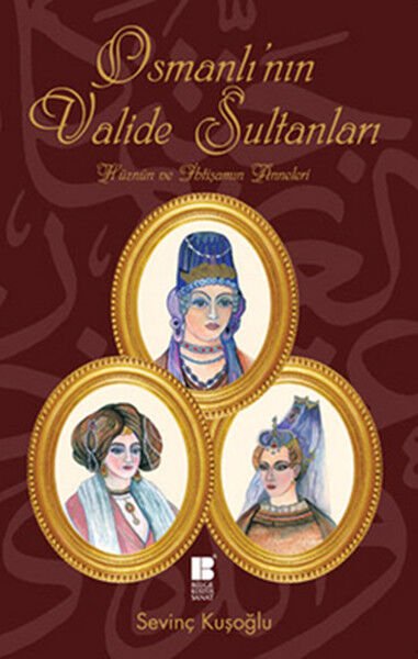 Osmanlı'nın Valide Sultanları  Hüznün ve İhtişamın Anneleri
