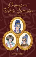 Osmanlı'nın Valide Sultanları  Hüznün ve İhtişamın Anneleri